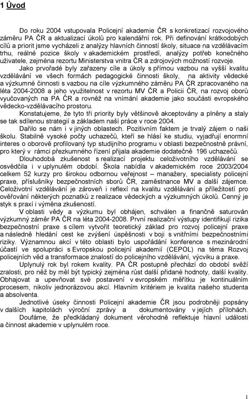 uživatele, zejména rezortu Ministerstva vnitra ČR a zdrojových možností rozvoje.