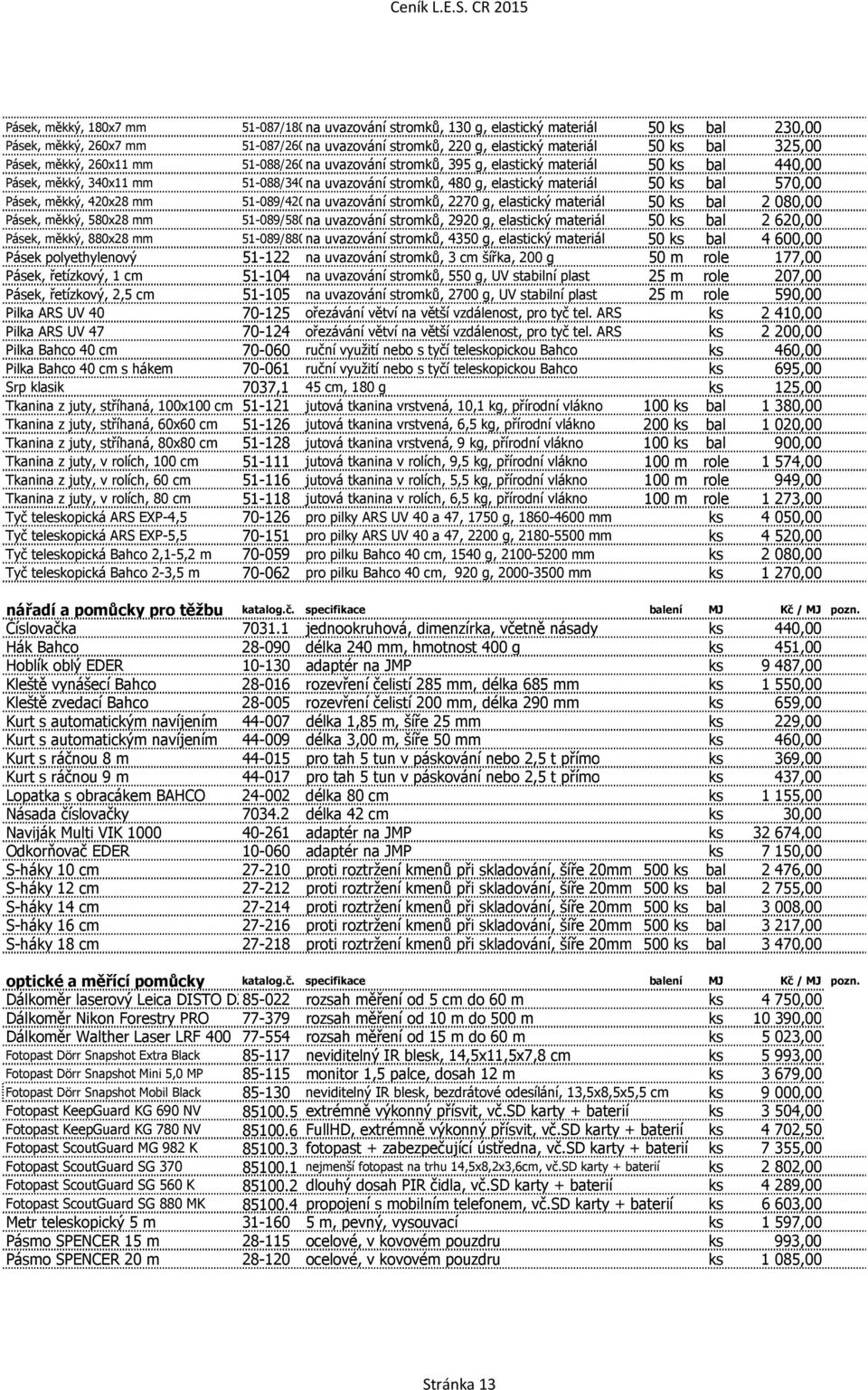 Pásek, měkký, 420x28 mm 51-089/420na uvazování stromků, 2270 g, elastický materiál 50 ks bal 2 080,00 Pásek, měkký, 580x28 mm 51-089/580na uvazování stromků, 2920 g, elastický materiál 50 ks bal 2