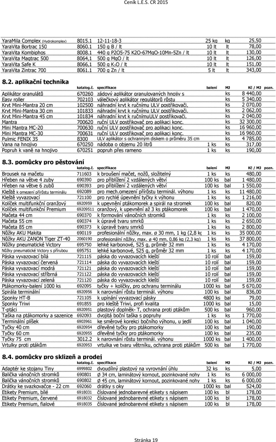 1 700 g Zn / lt 5 lt lt 343,00 8.2. aplikační technika katalog.č. specifikace balení MJ Kč / MJ pozn.