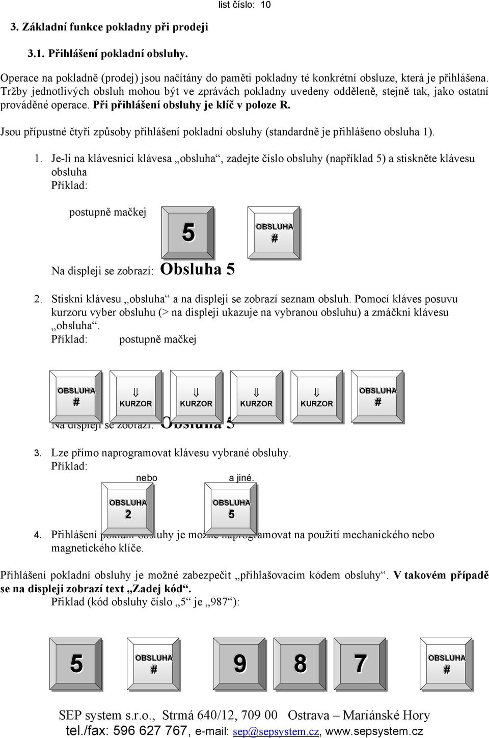 Jsou přípustné čtyři způsoby přihlášení pokladní obsluhy (standardně je přihlášeno obsluha 1)