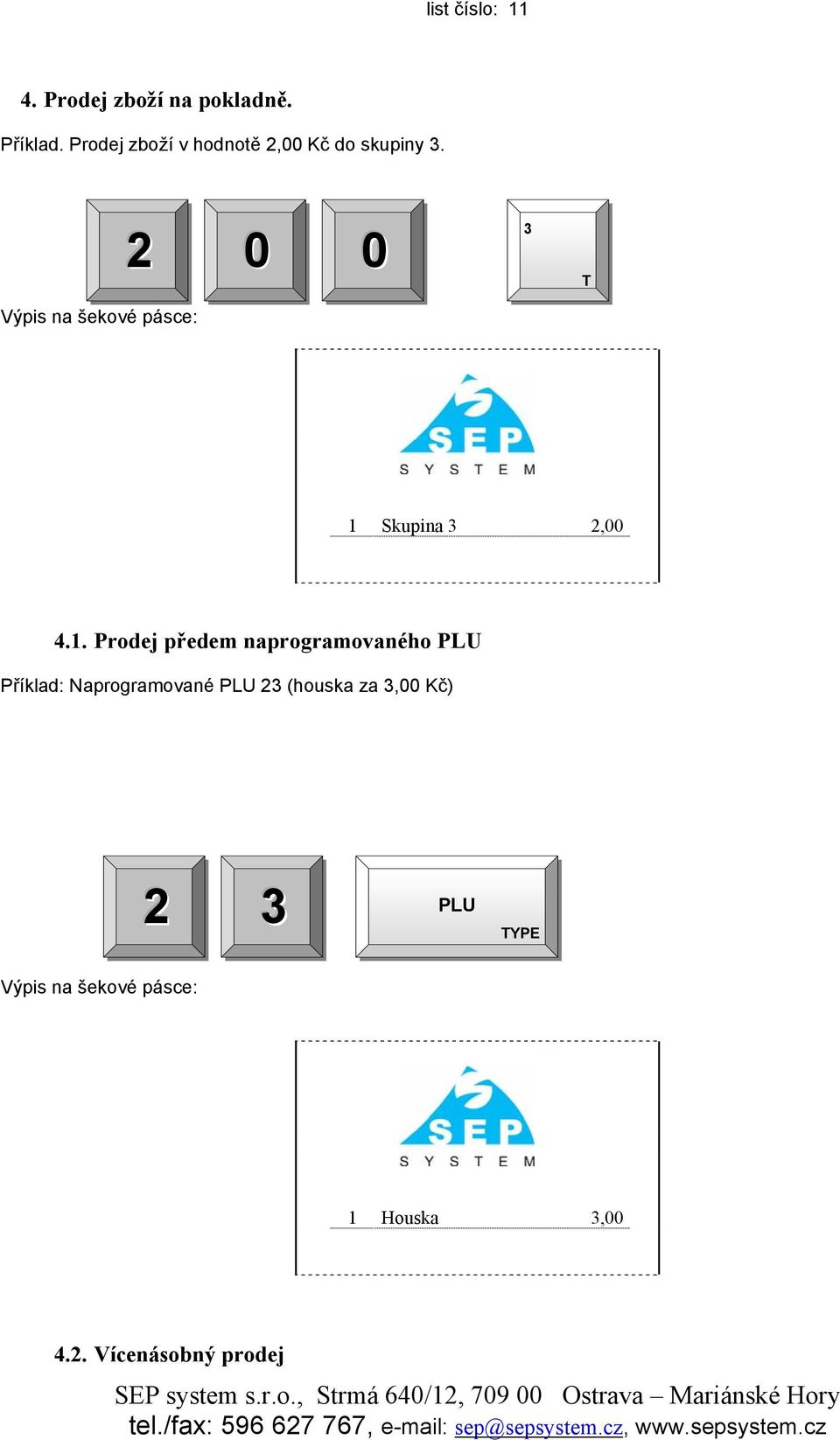 1 Skupina 3 2,00 4.1. Prodej předem naprogramovaného PLU Příklad: