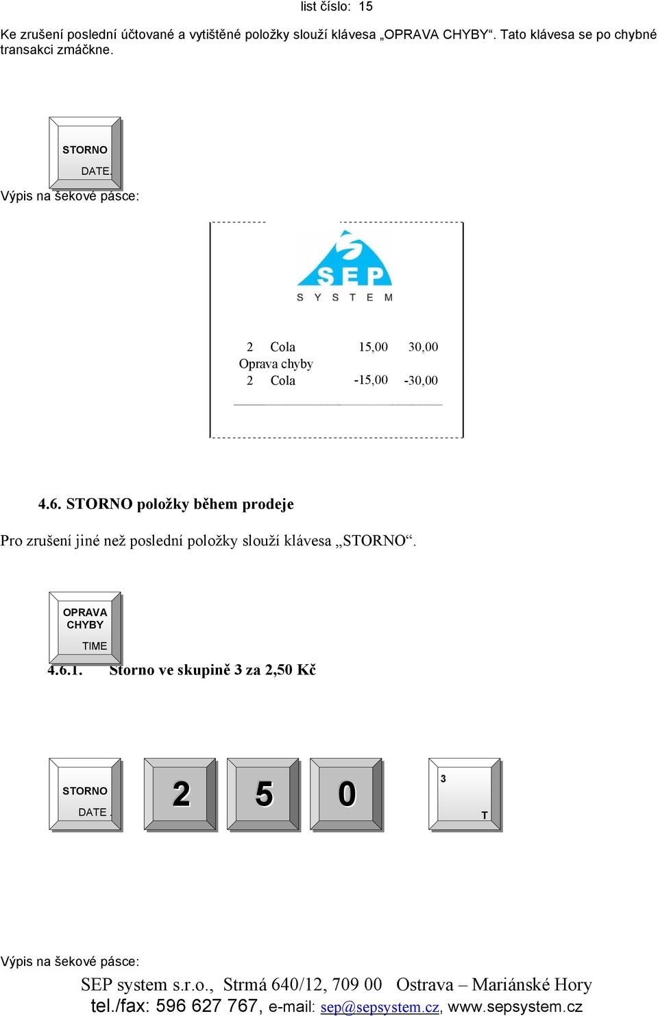 Výpis na šekové pásce: 2 Cola 15,00 30,00 Oprava chyby 2 Cola -15,00-30,00 4.6.