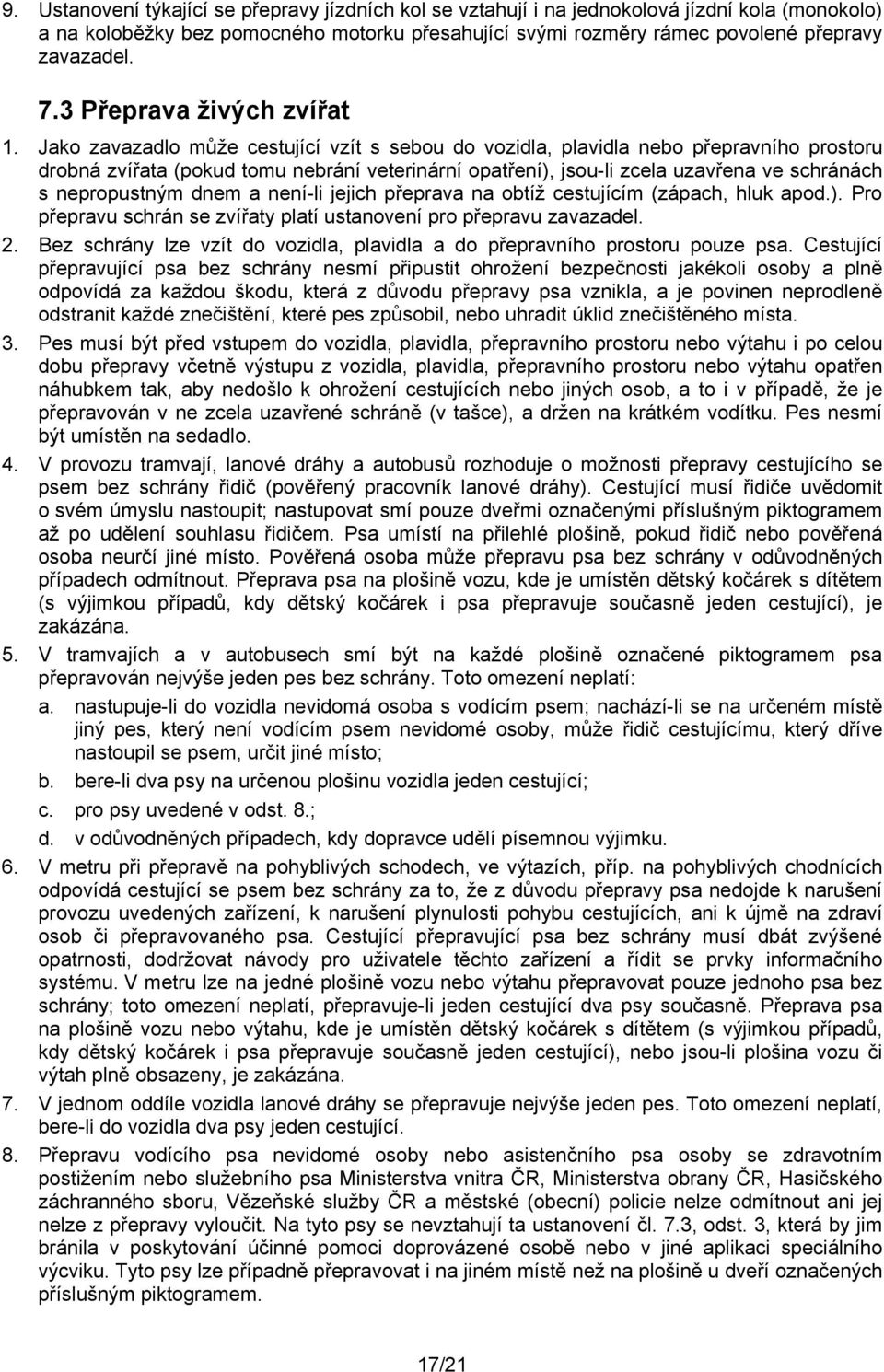 Jako zavazadlo může cestující vzít s sebou do vozidla, plavidla nebo přepravního prostoru drobná zvířata (pokud tomu nebrání veterinární opatření), jsou-li zcela uzavřena ve schránách s nepropustným