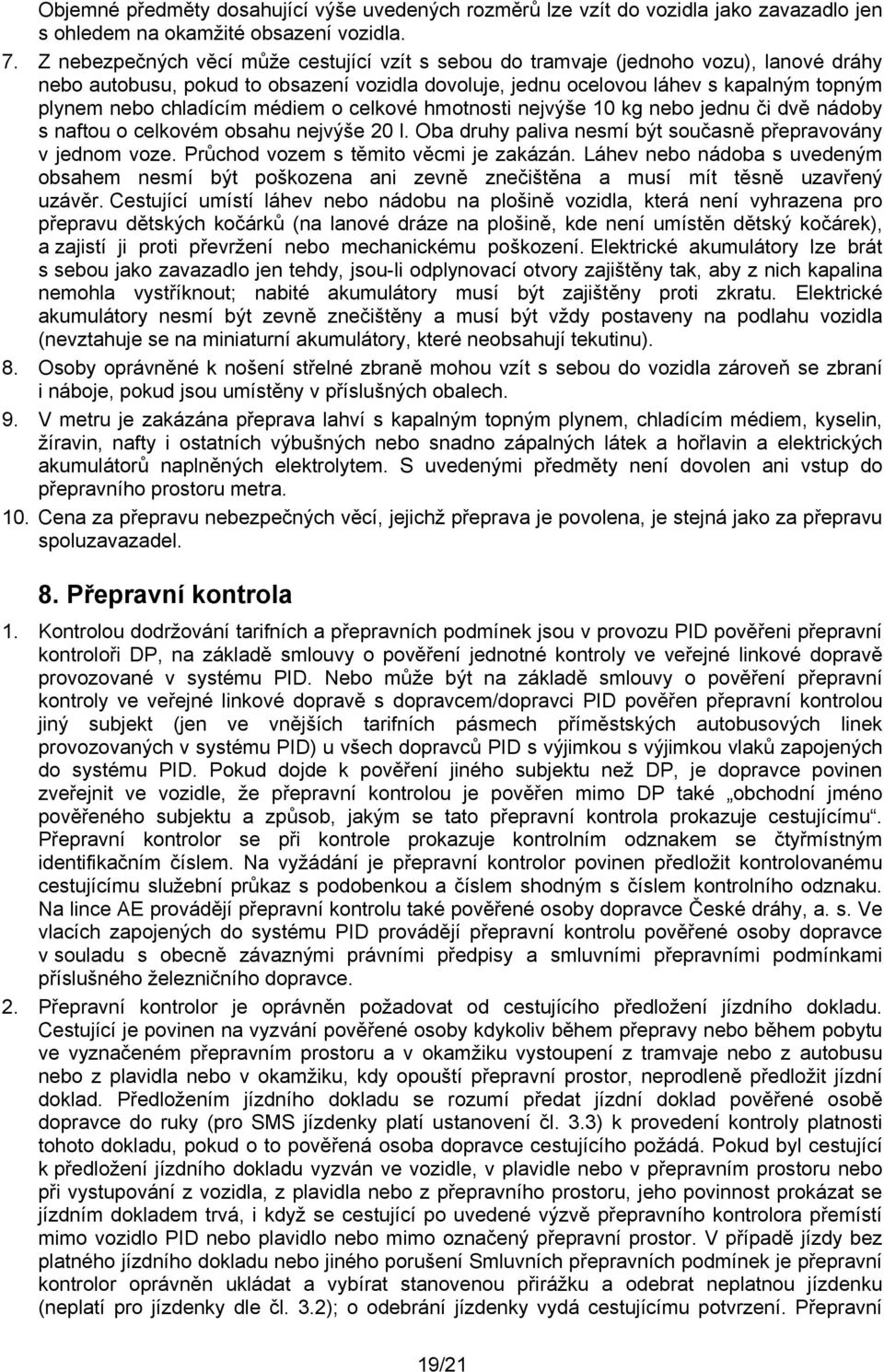 chladícím médiem o celkové hmotnosti nejvýše 10 kg nebo jednu či dvě nádoby s naftou o celkovém obsahu nejvýše 20 l. Oba druhy paliva nesmí být současně přepravovány v jednom voze.