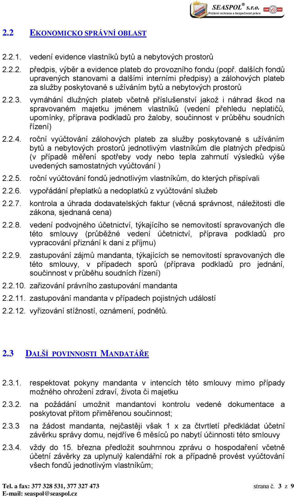 vymáhání dlužných plateb včetně příslušenství jakož i náhrad škod na spravovaném majetku jménem vlastníků (vedení přehledu neplatičů, upomínky, příprava podkladů pro žaloby, součinnost v průběhu