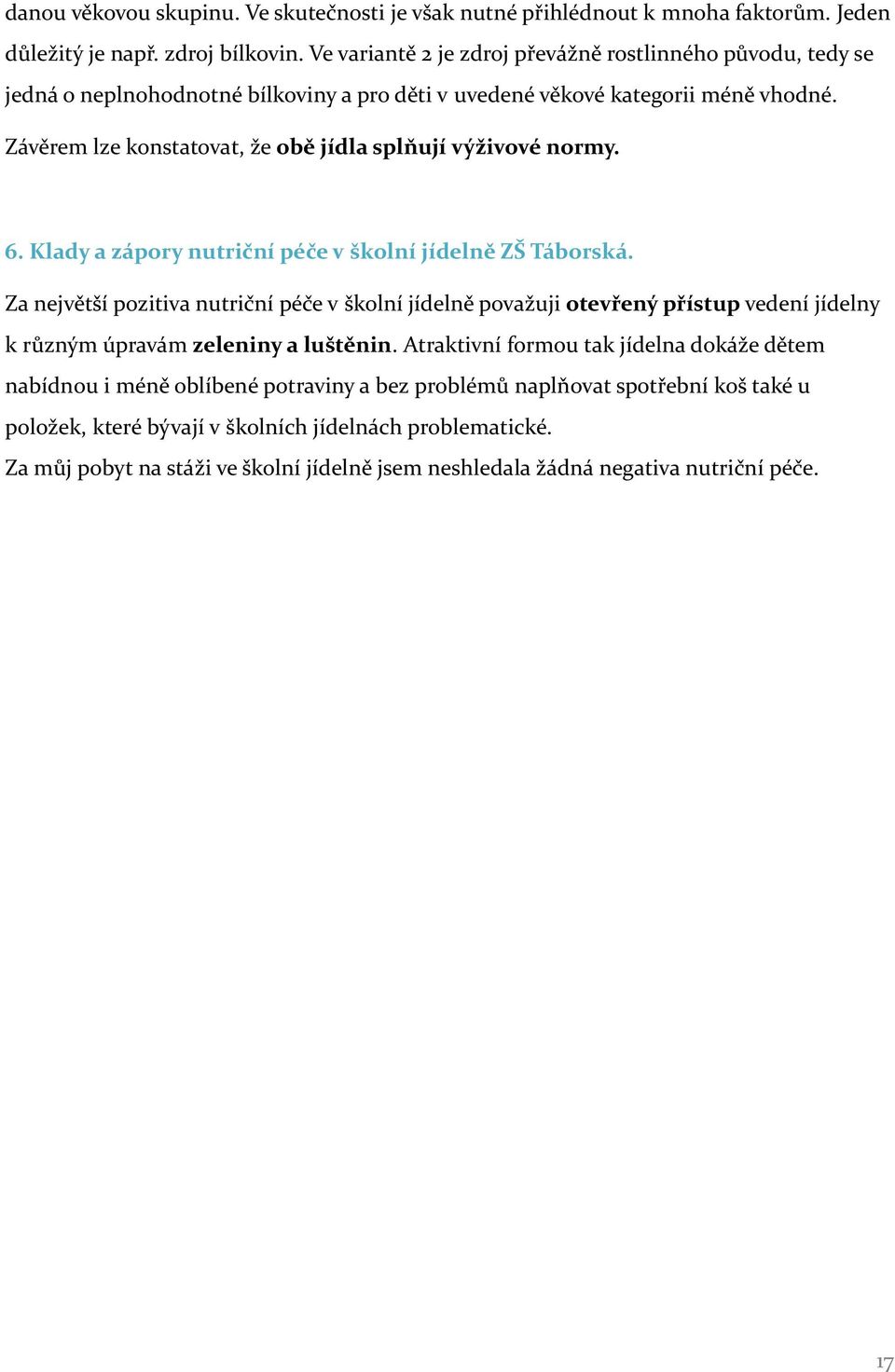 Závěrem lze konstatovat, že obě jídla splňují výživové normy.. Klady a zápory nutriční péče v školní jídelně ZŠ Táborská.