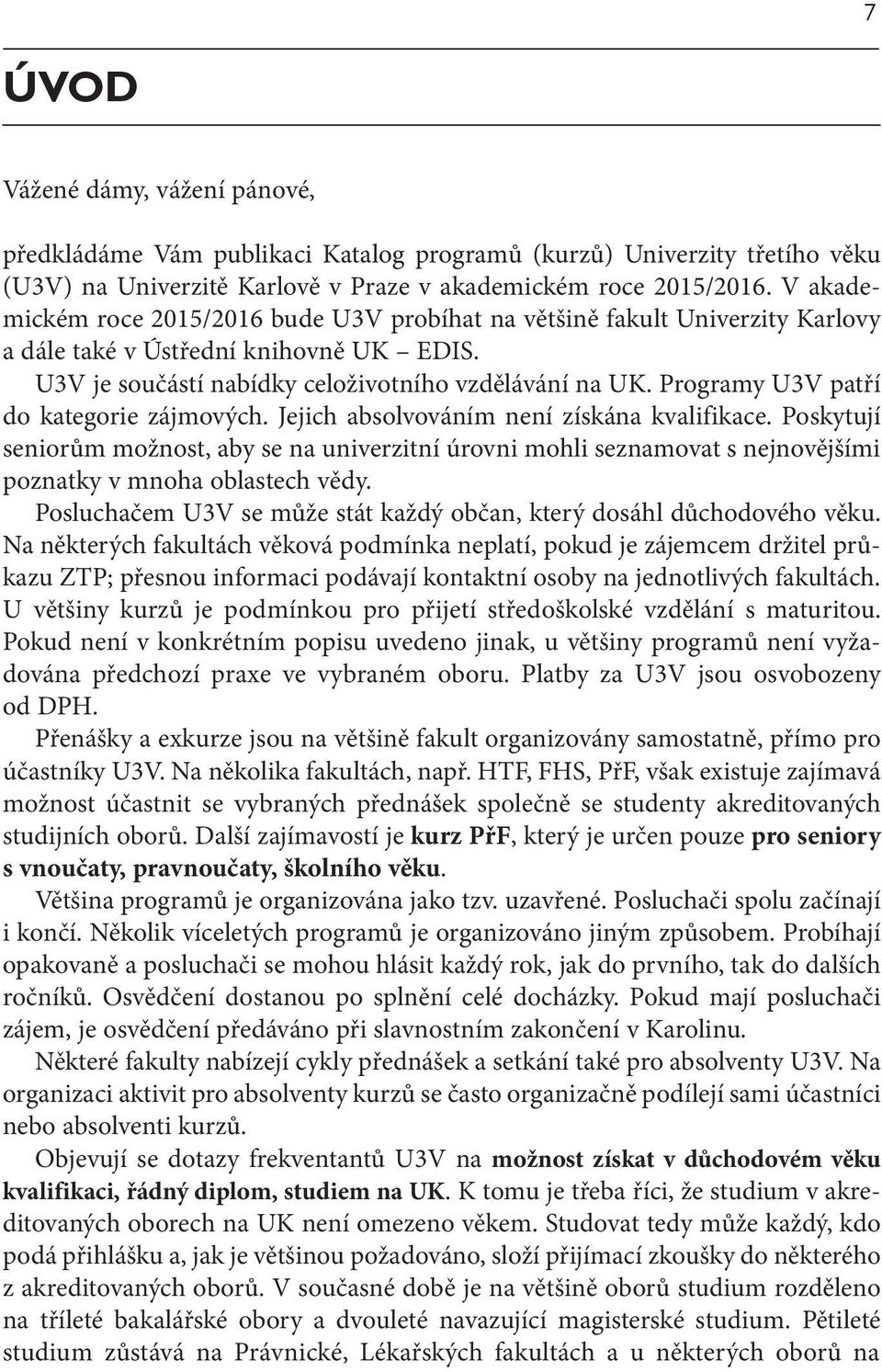 Programy U3V patří do kategorie zájmových. Jejich absolvováním není získána kvalifikace.