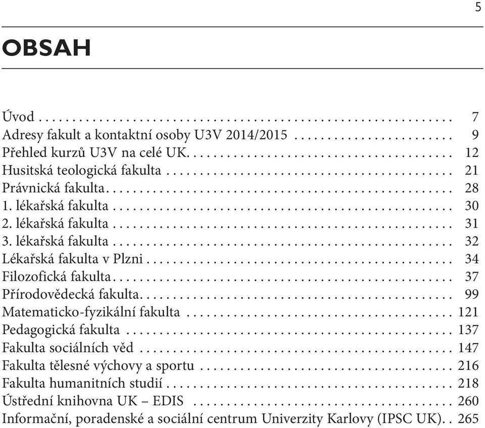 .. 34 Filozofická fakulta... 37 Přírodovědecká fakulta.... 99 Matematicko-fyzikální fakulta... 121 Pedagogická fakulta... 137 Fakulta sociálních věd.