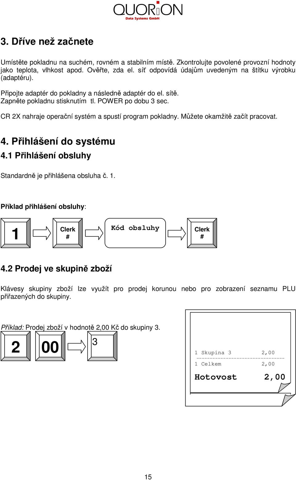 CR 2X nahraje operační systém a spustí program pokladny. Můžete okamžitě začít pracovat. 4. Přihlášení do systému 4.1 Přihlášení obsluhy Standardně je přihlášena obsluha č. 1.