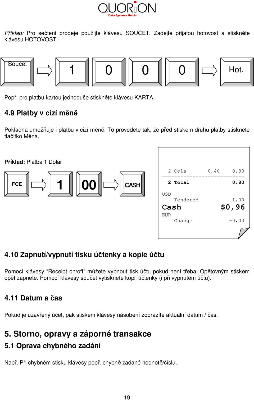 Příklad: Platba 1 Dolar FCE 1 00 CASH 2 Cola 0,40 0,80 --------------------------- 2 Total 0,80 USD Tendered 1,00 Cash $0,96 EUR Change -0,03 4.