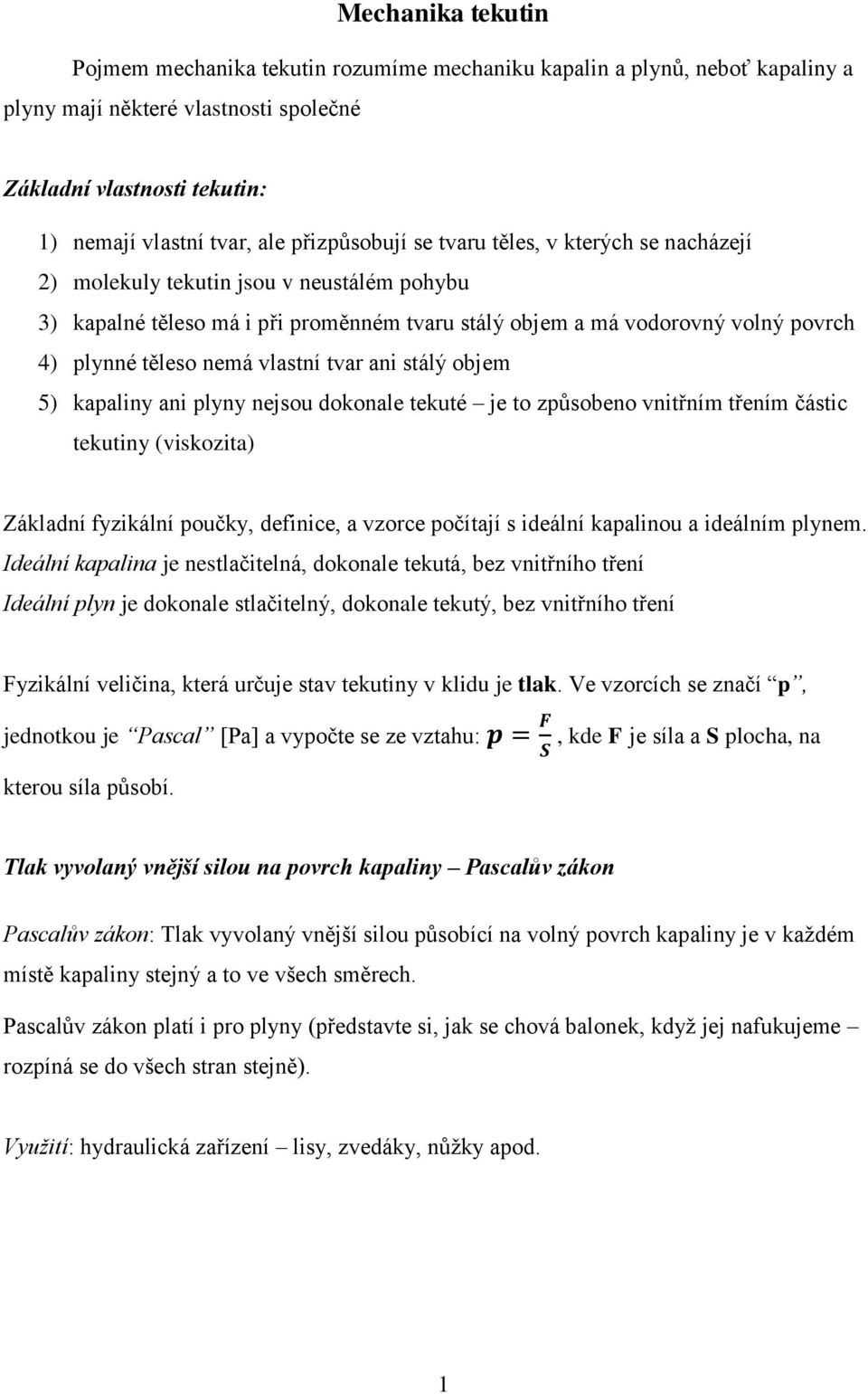 nemá vlastní tvar ani stálý objem 5) kapaliny ani plyny nejsou dokonale tekuté je to způsobeno vnitřním třením částic tekutiny (viskozita) Základní fyzikální poučky, definice, a vzorce počítají s