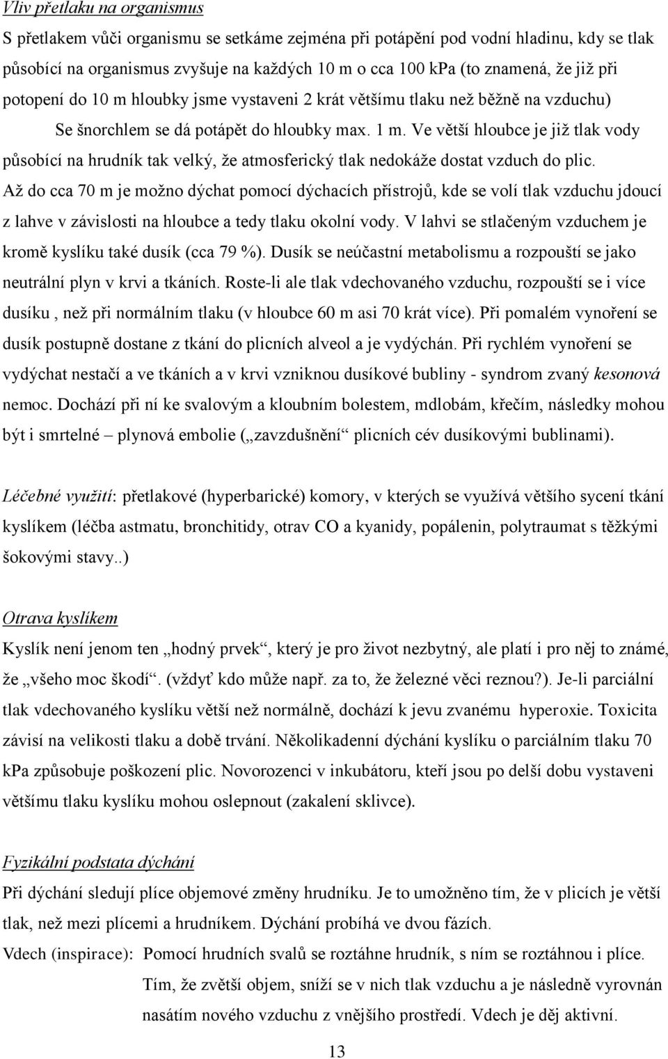 Ve větší hloubce je již tlak vody působící na hrudník tak velký, že atmosferický tlak nedokáže dostat vzduch do plic.