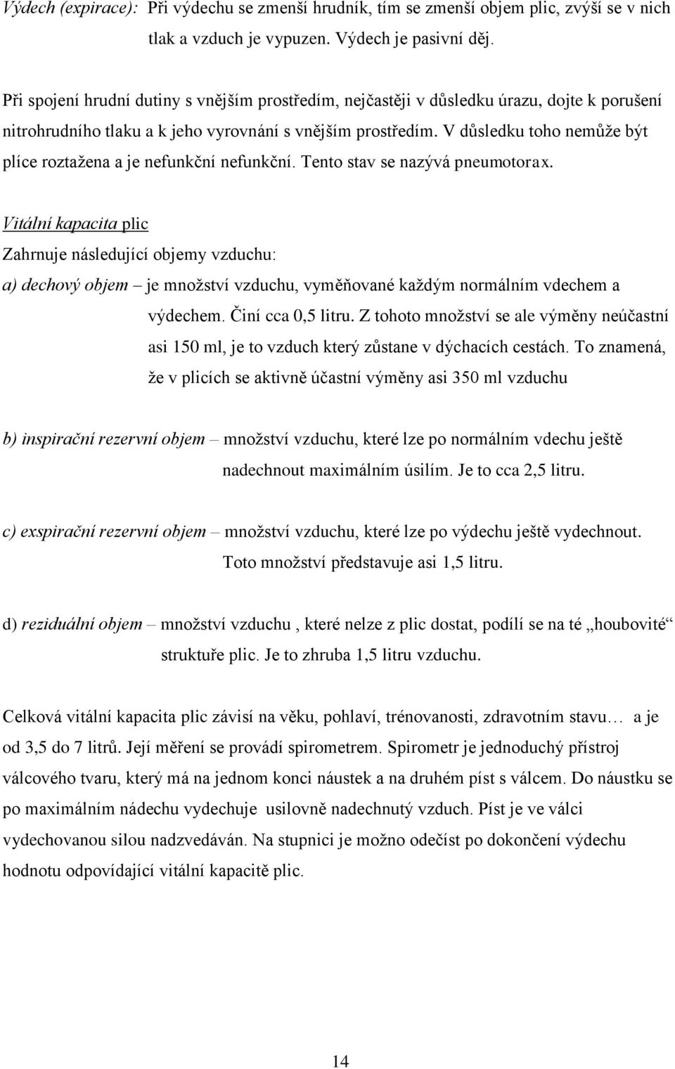 V důsledku toho nemůže být plíce roztažena a je nefunkční nefunkční. Tento stav se nazývá pneumotorax.