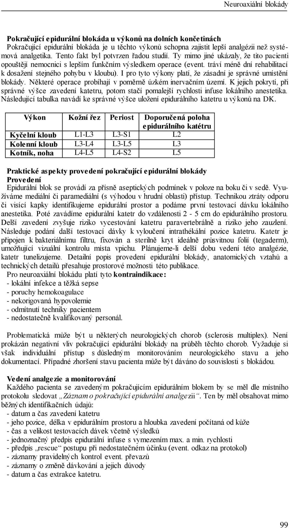 tráví méně dní rehabilitací k dosažení stejného pohybu v kloubu). I pro tyto výkony platí, že zásadní je správné umístění blokády. Některé operace probíhají v poměrně úzkém inervačním území.