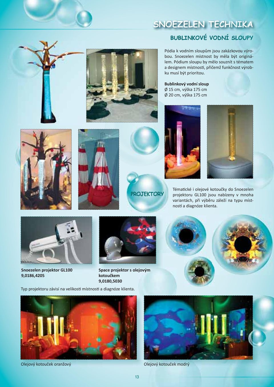 Bublinkový vodní sloup Ø 15 cm, výška 175 cm Ø 20 cm, výška 175 cm PROJEKTORY Téma cké i olejové kotoučky do Snoezelen projektoru GL100 jsou nabízeny v mnoha