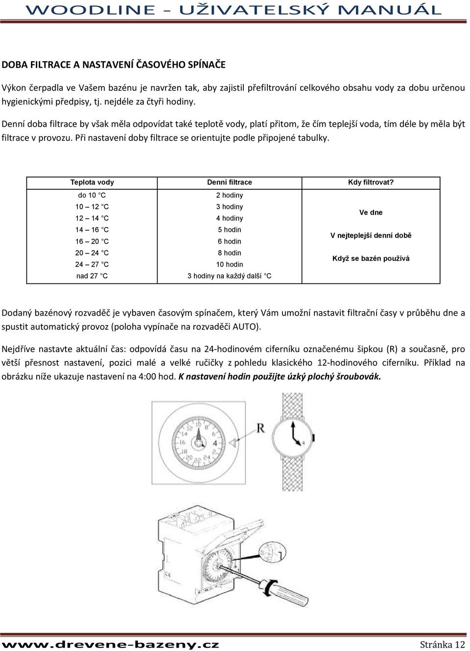 Při nastavení doby filtrace se orientujte podle připojené tabulky. Teplota vody Denní filtrace Kdy filtrovat?