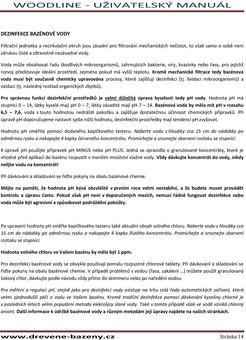 Kromě mechanické filtrace tedy bazénová voda musí být současně chemicky upravována procesy, které zajišťují dezinfekci (tj. lividaci mikroorganismů) a oxidaci (tj.