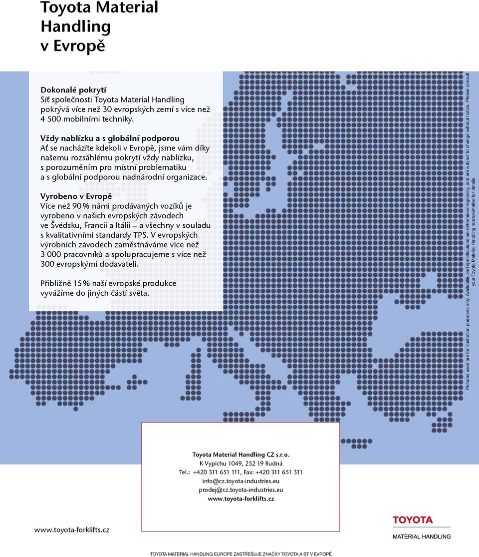 organizace. Vyrobeno v Evropě Více než 90 % námi prodávaných vozíků je vyrobeno v našich evropských závodech ve Švédsku, Francii a Itálii a všechny v souladu s kvalitativními standardy TPS.