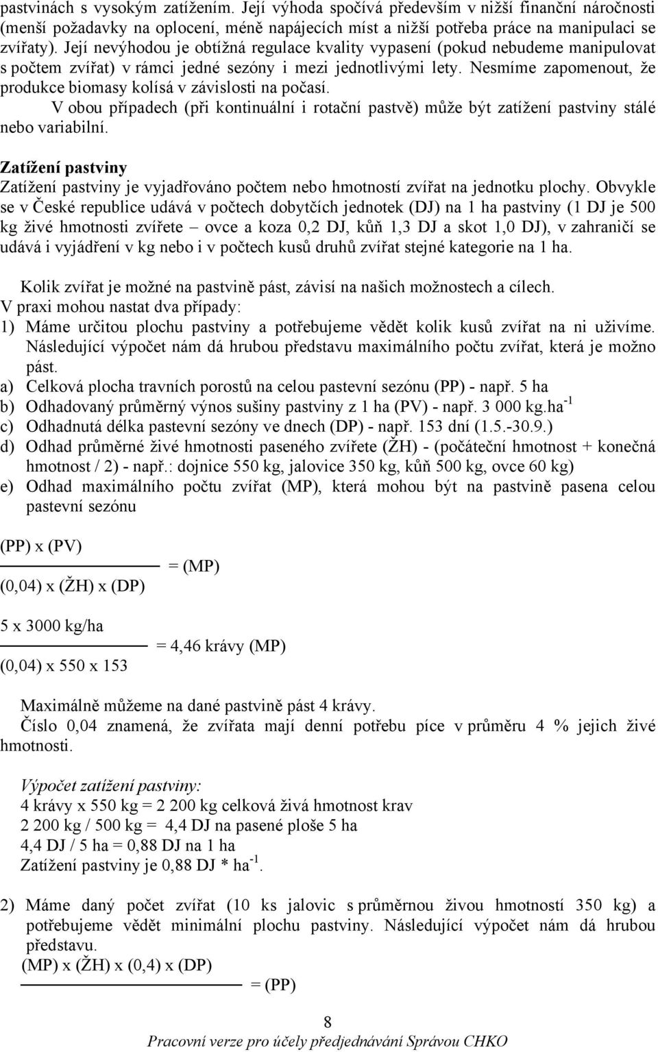 Nesmíme zapomenout, že produkce biomasy kolísá v závislosti na počasí. V obou případech (při kontinuální i rotační pastvě) může být zatížení pastviny stálé nebo variabilní.