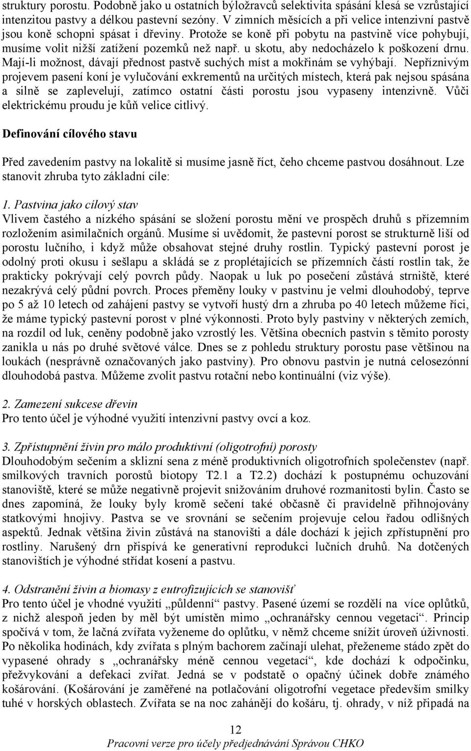 u skotu, aby nedocházelo k poškození drnu. Mají-li možnost, dávají přednost pastvě suchých míst a mokřinám se vyhýbají.