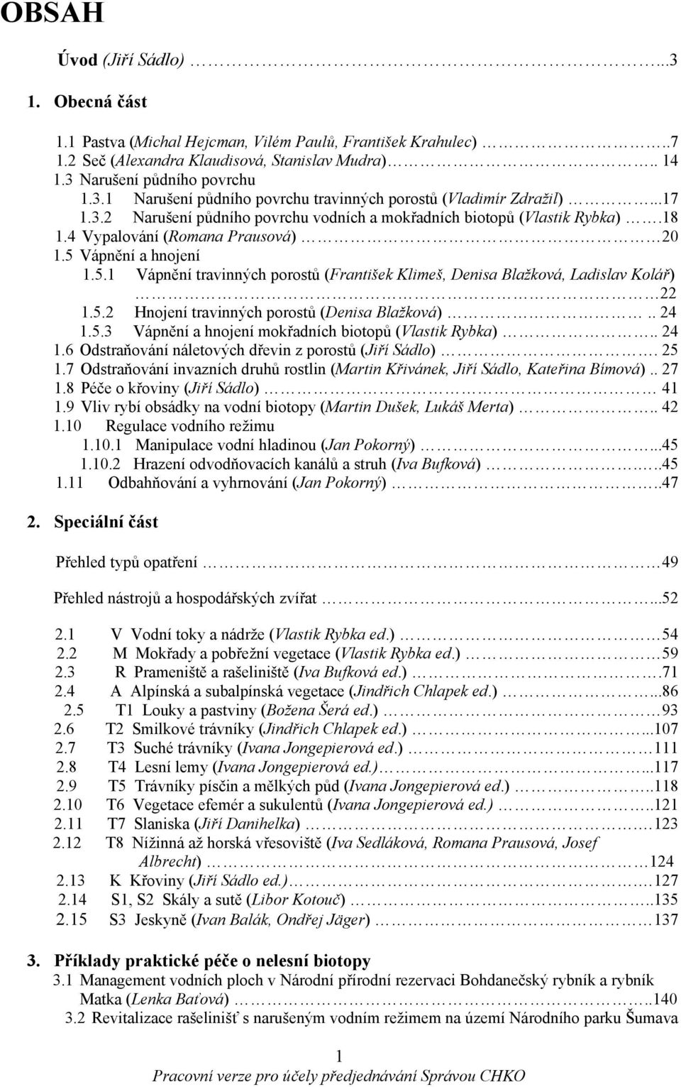 Vápnění a hnojení 1.5.1 Vápnění travinných porostů (František Klimeš, Denisa Blažková, Ladislav Kolář) 22 1.5.2 Hnojení travinných porostů (Denisa Blažková).. 24 1.5.3 Vápnění a hnojení mokřadních biotopů (Vlastik Rybka).