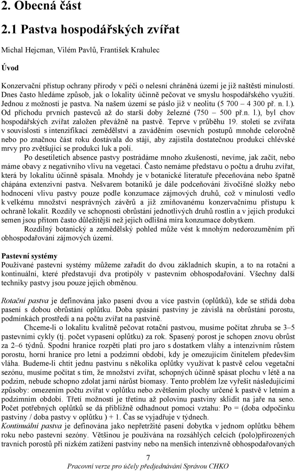 Od příchodu prvních pastevců až do starší doby železné (750 500 př.n. l.), byl chov hospodářských zvířat založen převážně na pastvě. Teprve v průběhu 19.