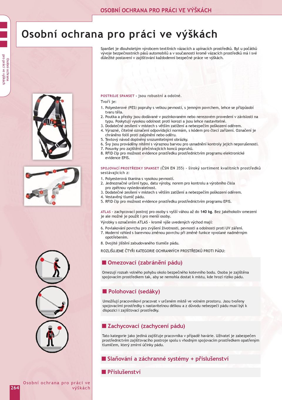 POSTROJE SPANSET - jsou robustní a odolné. Tvoří je: 1. Polyesterové (PES) popruhy s velkou pevností, s jemným povrchem, lehce se přizpůsobí tvaru těla. 2.