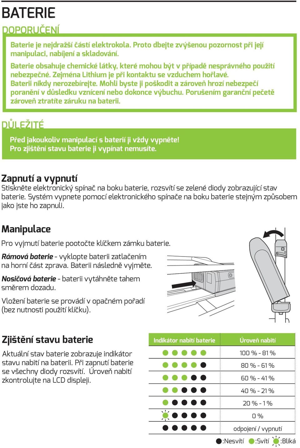 Mohli byste ji poškodit a zároveň hrozí nebezpečí poranění v důsledku vznícení nebo dokonce výbuchu. Porušením garanční pečetě zároveň ztratíte záruku na baterii.