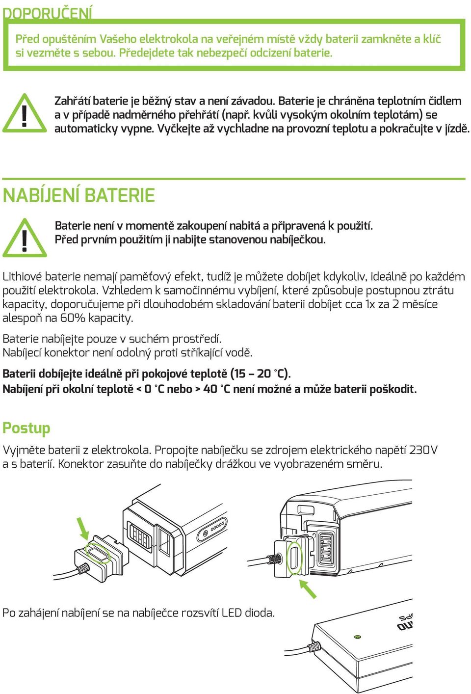 nabíjení BATERIE Baterie není v momentě zakoupení nabitá a připravená k použití. Před prvním použitím ji nabijte stanovenou nabíječkou.