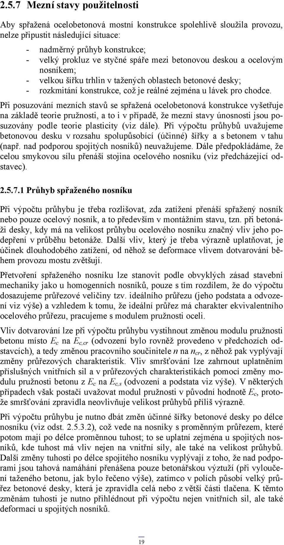 Při posuzování mezních stavů se spřažená ocelobetonová konstrukce vyšetřuje na základě teorie pružnosti, a to i v případě, že mezní stavy únosnosti jsou posuzovány podle teorie plasticity (viz dále).