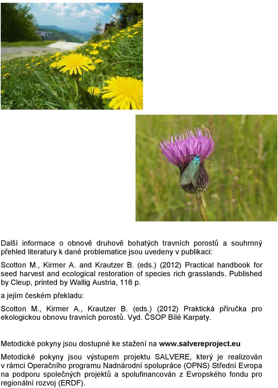 , Kirmer A., Krautzer B. (eds.) (2012) Praktická příručka pro ekologickou obnovu travních porostů. Vyd. ČSOP Bílé Karpaty. Metodické pokyny jsou dostupné ke stažení na www.salvereproject.