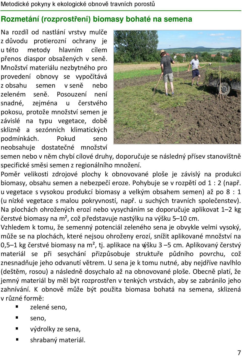 Posouzení není snadné, zejména u čerstvého pokosu, protože množství semen je závislé na typu vegetace, době sklizně a sezónních klimatických podmínkách.