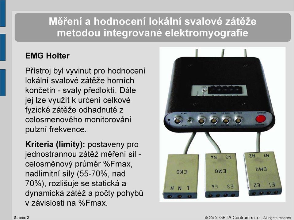 Dále jej lze využít k určení celkové fyzické zátěže odhadnuté z celosmenového monitorování pulzní frekvence.