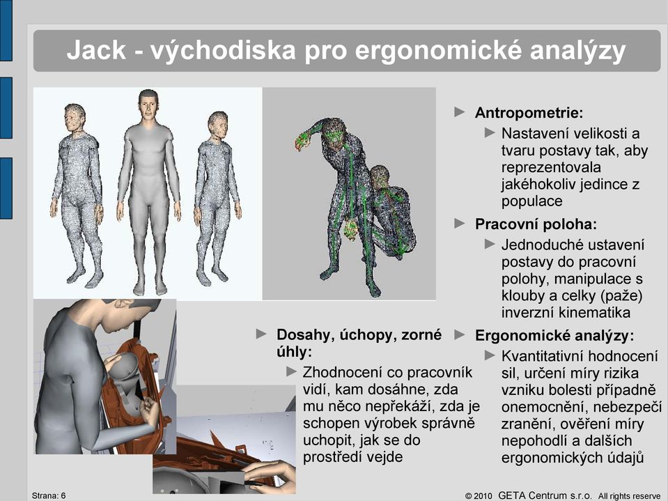 Ergonomické analýzy: úhly: Kvantitativní hodnocení Zhodnocení co pracovník sil, určení míry rizika vidí, kam dosáhne, zda vzniku bolesti případně mu něco