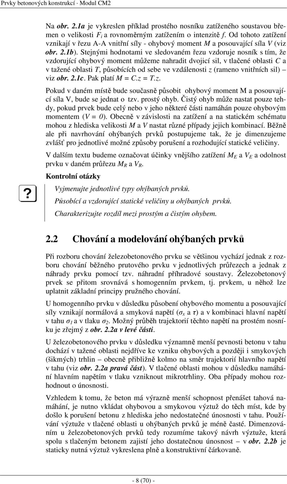 Stejnými hodnotami ve sledovaném řezu vzdoruje nosník s tím, že vzdorující ohybový moment můžeme nahradit dvojicí sil, v tlačené oblasti C a v tažené oblasti T, působících od sebe ve vzdálenosti z