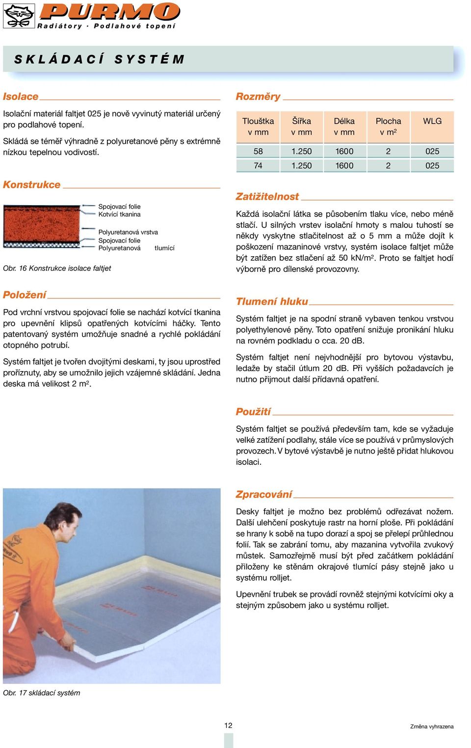 16 Konstrukce isolace faltjet Položení Spojovací folie Kotvící tkanina Polyuretanová vrstva Spojovací folie Polyuretanová tlumící Pod vrchní vrstvou spojovací folie se nachází kotvící tkanina pro