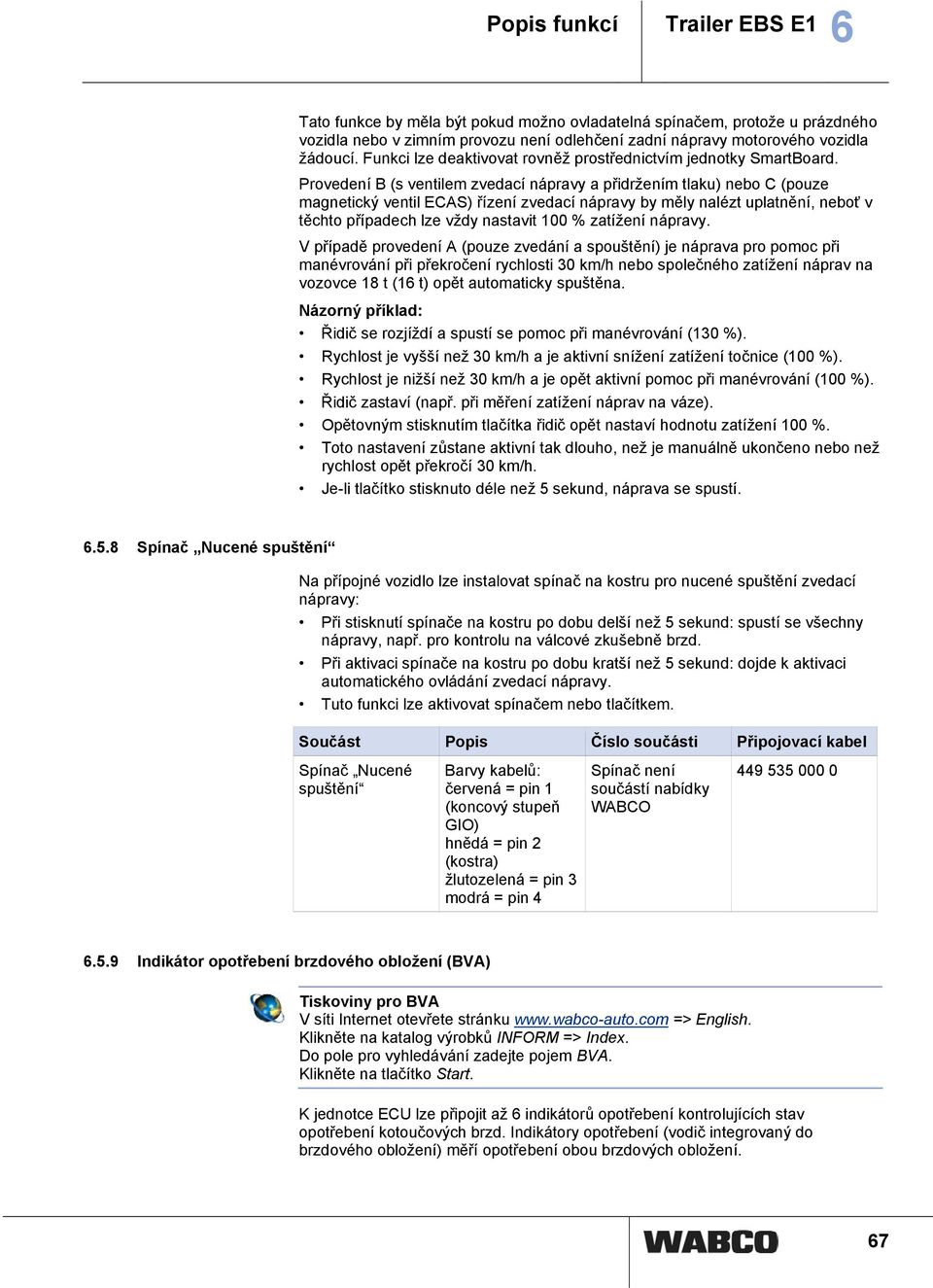 Provedení B (s ventilem zvedací nápravy a přidržením tlaku) nebo C (pouze magnetický ventil ECAS) řízení zvedací nápravy by měly nalézt uplatnění, neboť v těchto případech lze vždy nastavit 100 %