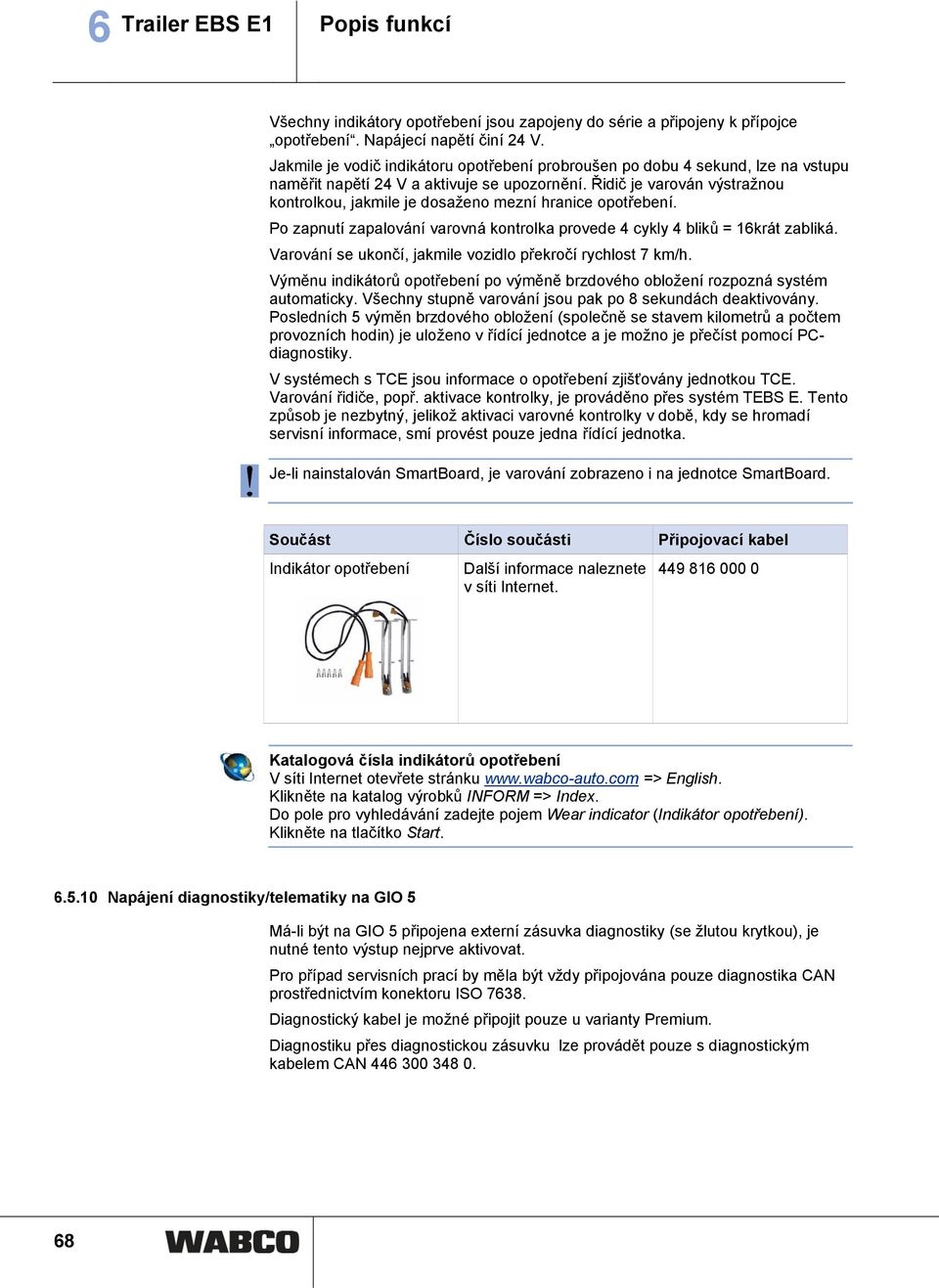 Řidič je varován výstražnou kontrolkou, jakmile je dosaženo mezní hranice opotřebení. Po zapnutí zapalování varovná kontrolka provede 4 cykly 4 bliků = 16krát zabliká.