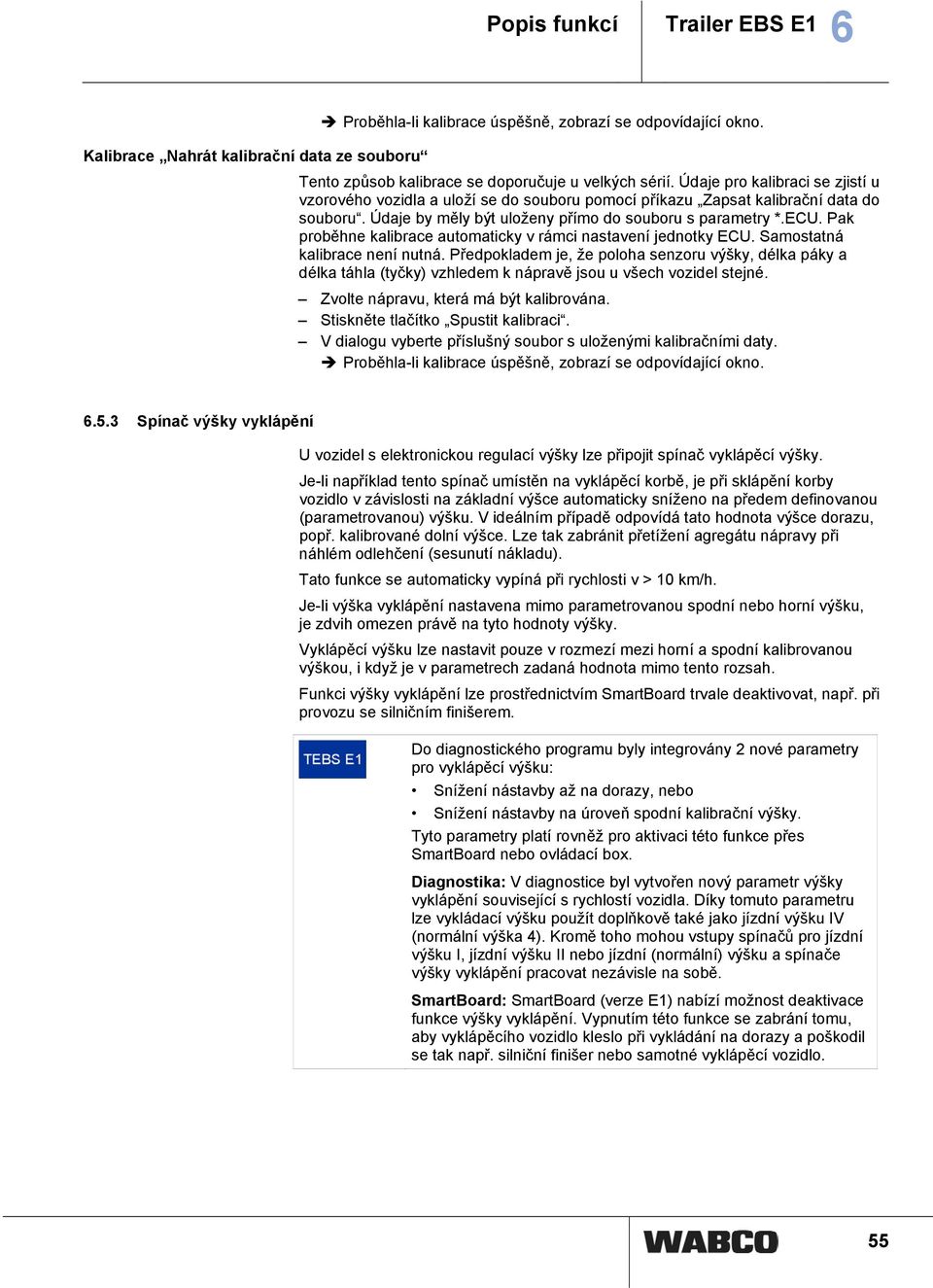 Pak proběhne kalibrace automaticky v rámci nastavení jednotky ECU. Samostatná kalibrace není nutná.