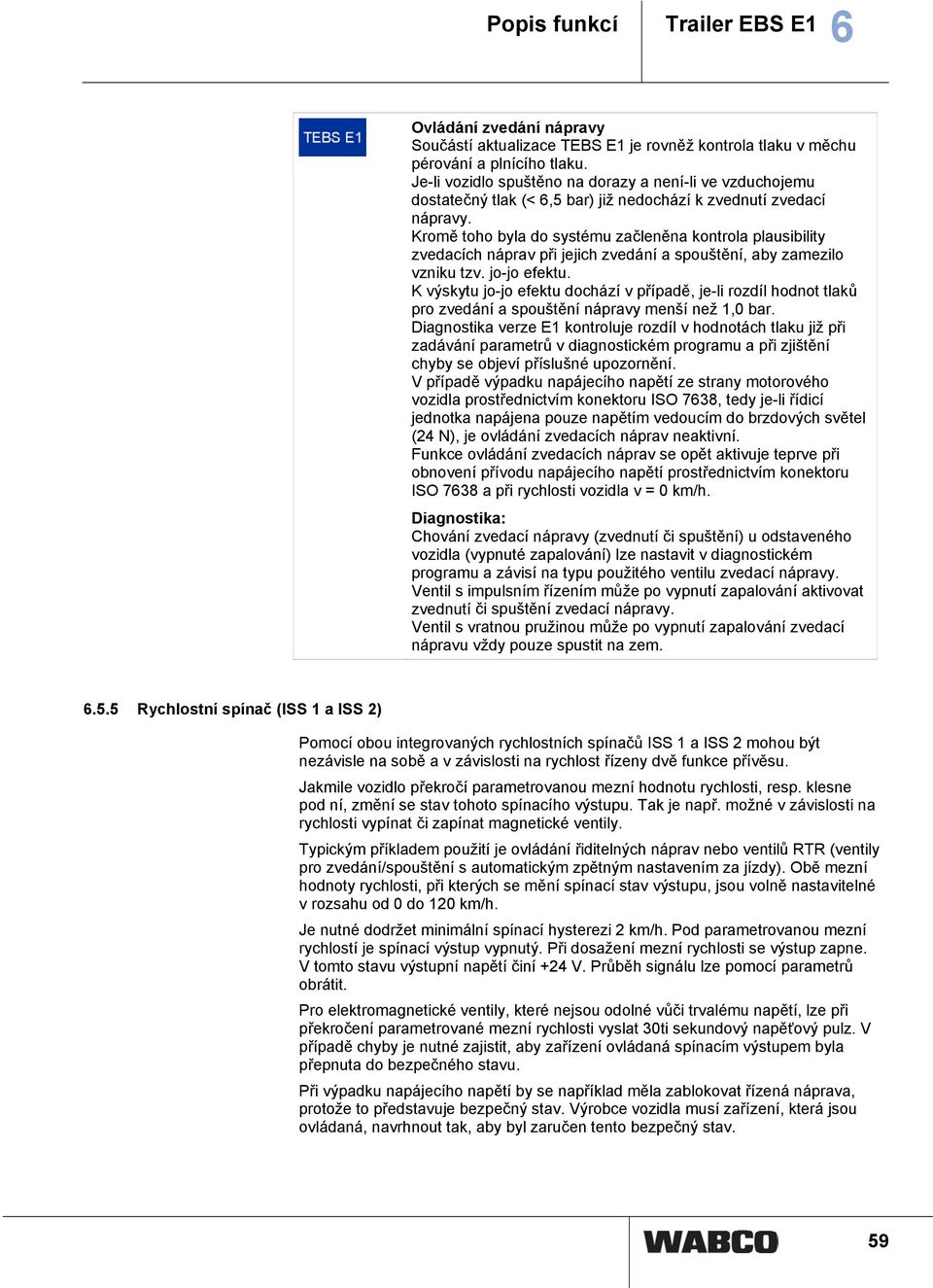 Kromě toho byla do systému začleněna kontrola plausibility zvedacích náprav při jejich zvedání a spouštění, aby zamezilo vzniku tzv. jo-jo efektu.