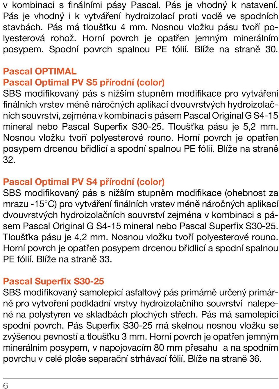 Pascal OPTIMAL Pascal Optimal PV S5 přírodní (color) SBS modifikovaný pás s nižším stupněm modifikace pro vytváření finálních vrstev méně náročných aplikací dvouvrstvých hydroizolačních souvrství,