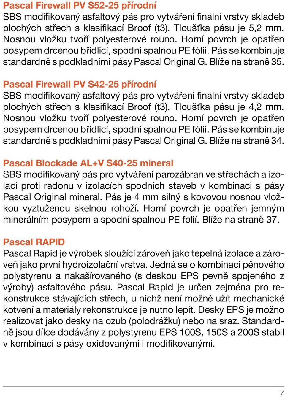 Pascal Firewall PV S42-25 přírodní SBS modifikovaný asfaltový pás pro vytváření finální vrstvy skladeb plochých střech s klasifikací Broof (t3). Tloušťka pásu je 4,2 mm.