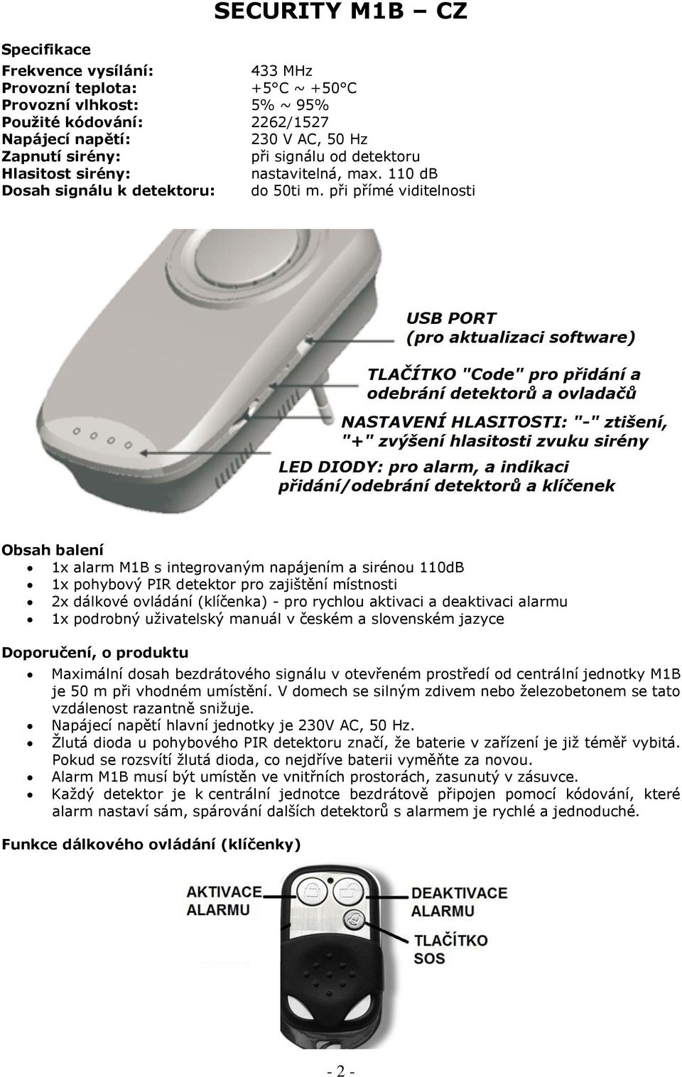 při přímé viditelnosti Obsah balení 1x alarm M1B s integrovaným napájením a sirénou 110dB 1x pohybový PIR detektor pro zajištění místnosti 2x dálkové ovládání (klíčenka) - pro rychlou aktivaci a