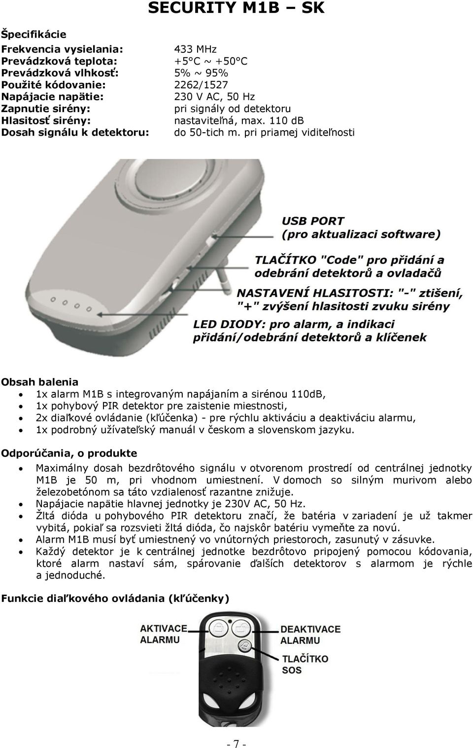 pri priamej viditeľnosti Obsah balenia 1x alarm M1B s integrovaným napájaním a sirénou 110dB, 1x pohybový PIR detektor pre zaistenie miestnosti, 2x diaľkové ovládanie (kľúčenka) - pre rýchlu