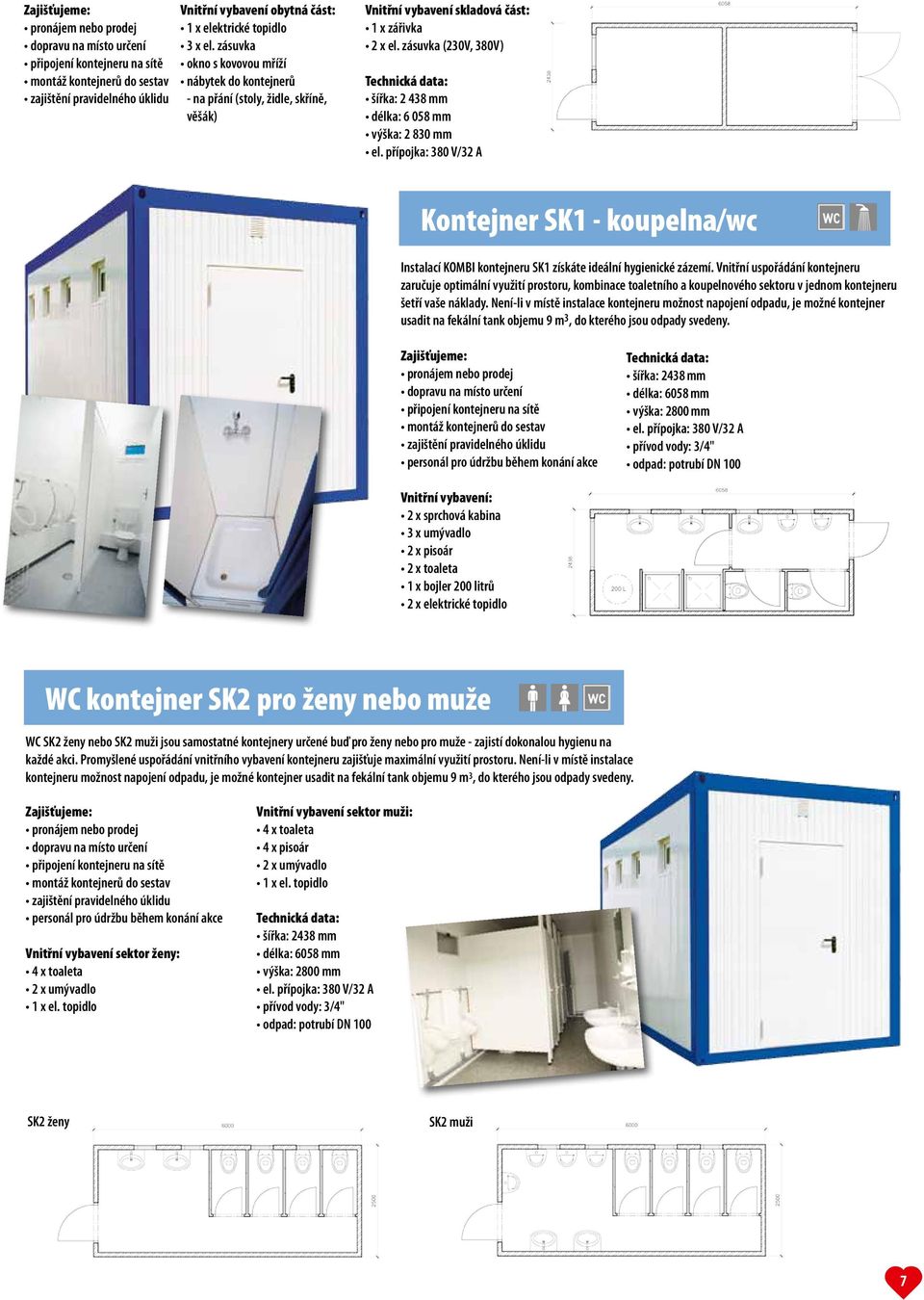 zásuvka (230V, 380V) šířka: 2 438 mm délka: 6 058 mm výška: 2 830 mm Kontejner SK1 - koupelna/wc Instalací KOMBI kontejneru SK1 získáte ideální hygienické zázemí.