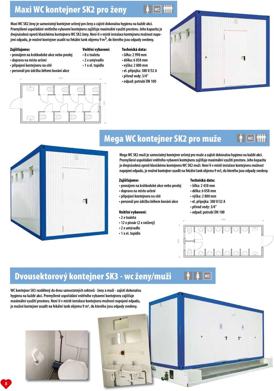 Není-li v místě instalace kontejneru možnost napojení odpadu, je možné kontejner usadit na fekální tank objemu 9 m 3, do kterého jsou odpady svedeny.