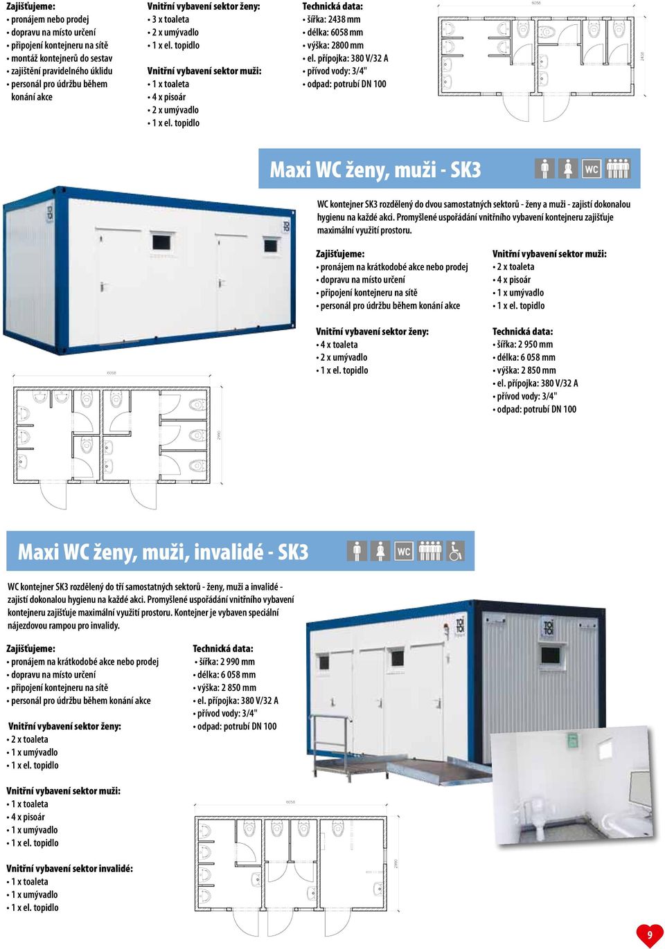 sektorů - ženy a muži - zajistí dokonalou hygienu na každé akci. Promyšlené uspořádání vnitřního vybavení kontejneru zajišťuje maximální využití prostoru.