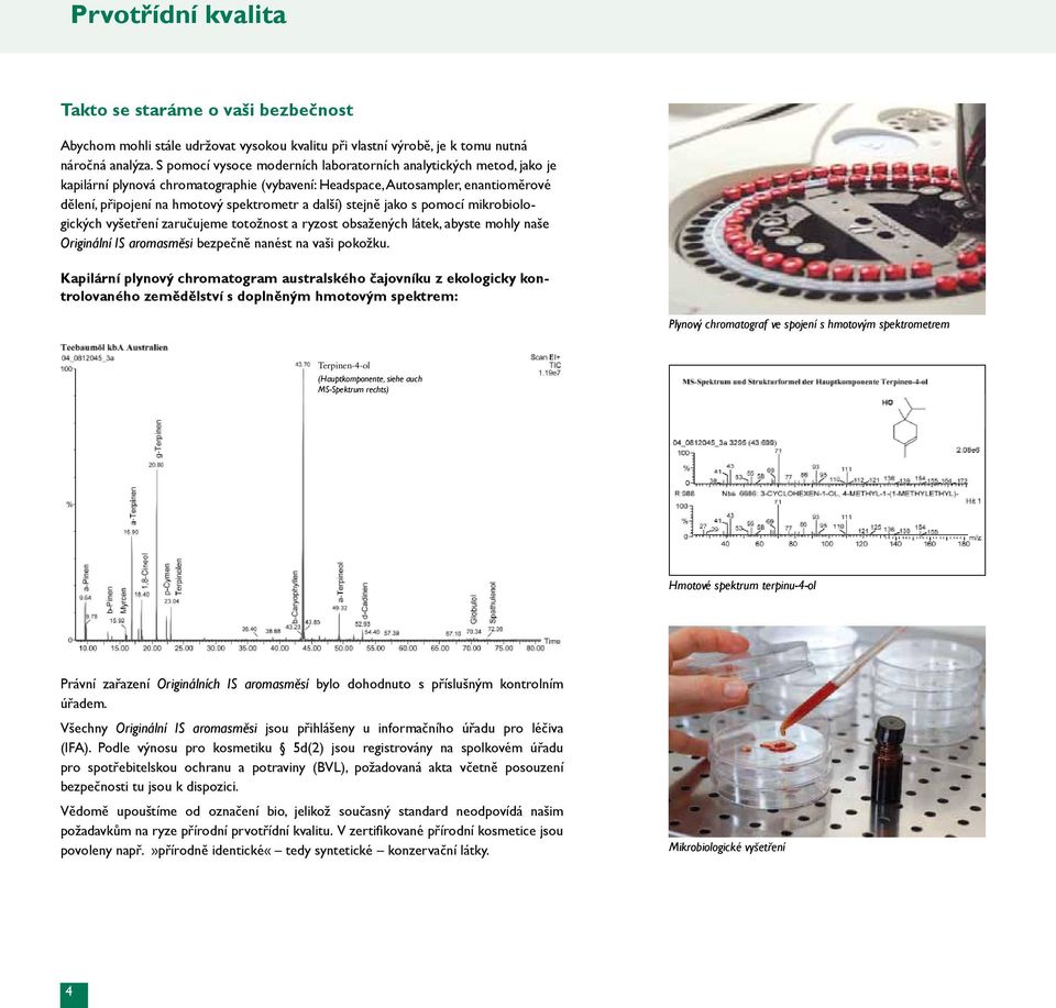 další) stejně jako s pomocí mikrobiologických vyšetření zaručujeme totožnost a ryzost obsažených látek, abyste mohly naše Originální IS aromasměsi bezpečně nanést na vaši pokožku.
