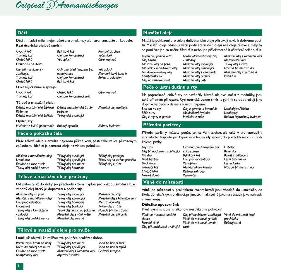 a masážní oleje: Dětský masážní olej Šípková Růženka Dětský masážní olej Skřítek Péče o pokožku těla Naše tělové oleje a emulze nejenom pěkně voní, pěstí také velice přirozeným způsobem.