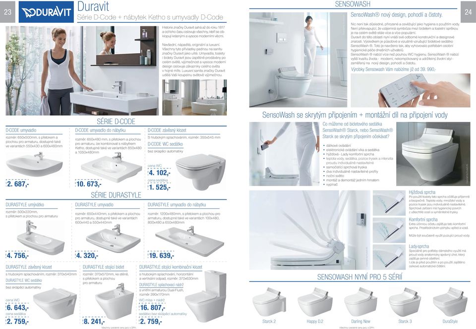 Umyvadla, toalety i bidety Duravit jsou úspěšně prodávány po celém světě, výjimečnost a vysoce moderní design oslovuje zákazníky celého světa v hojné míře.